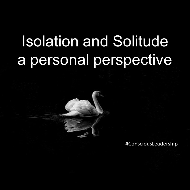 Isolation and Solitude - a personal perspective #ConsciousLeadership