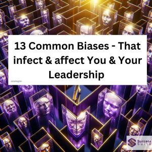 13 Common Biases - That infect & affect You & Your Leadership